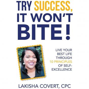 Try Success, It Won'T Bite!: Live Your Best Life Through 10 Principles of Self-Excellence