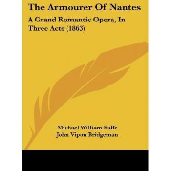 The Armourer Of Nantes: A Grand Romantic Opera, In Three Acts (1863)