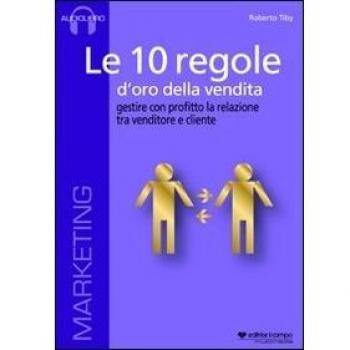Le 10 regole d'oro della vendita. Gestire con profitto la relazione tra venditore e cliente. Audiolibro. CD Audio formato MP3