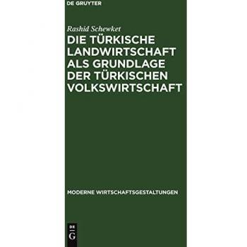 Die türkische Landwirtschaft als Grundlage der türkischen Volkswirtschaft (Moderne Wirtschaftsgestaltungen, Band 16)