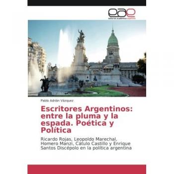 Vázquez, Pablo Adrián: Escritores Argentinos: entre la pluma y la espada. Poética y Política