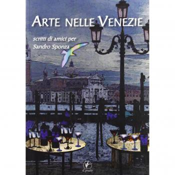 Arte nelle Venezie. Scritti di amici per Sandro Sponza