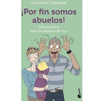 ¡Por fin somos abuelos!: Guía práctica para los abuelos de hoy.