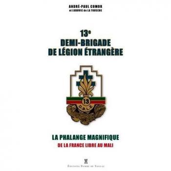 13e demi-brigade de Légion étrangère : la phalange magnifique : de la France libre au Mali