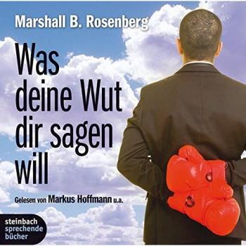 Rosenberg, Marshall B. Was Deine Wut Dir Sagen Will: Überraschende Einsichten. 2 Cds