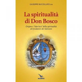 Spiritualità di don Bosco. Origine e «idee luce» della spiritualità del fondatore dei Salesiani