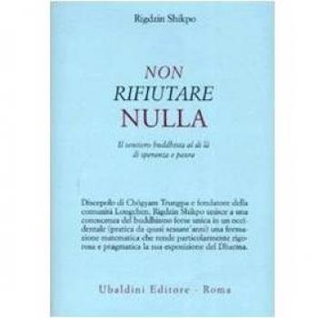 Non rifiutare nulla. Il sentiero buddhista al di là di speranza e paura