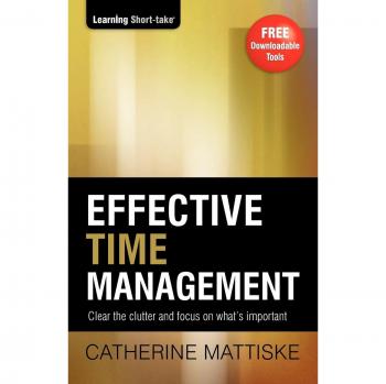 Effective Time Management: Clear the clutter and focus on what's important (Learning Short-Take)