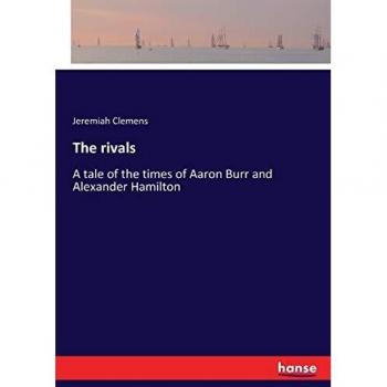 The rivals: A tale of the times of Aaron Burr and Alexander Hamilton