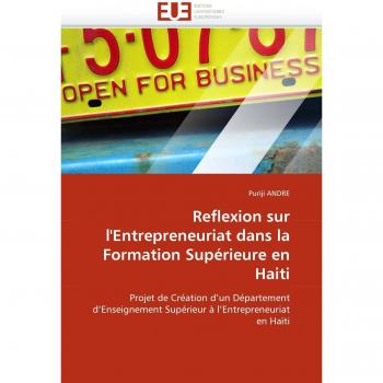 Reflexion sur l'Entrepreneuriat dans la Formation Supérieure en Haiti: Projet de Création d'un Département d'Enseignement Supérieur à l'Entrepreneuriat en Haïti