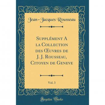 Supplément A la Collection des OEuvres de J. J. Rousseau, Citoyen de Geneve, Vol. 3