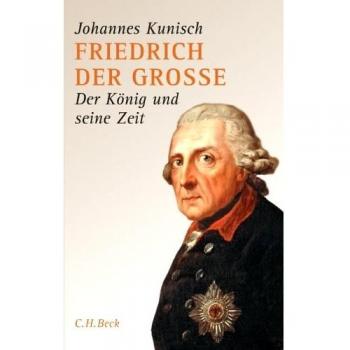 Friedrich der Grosse: Der König und seine Zeit