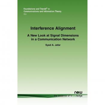 Interference Alignment: A New Look at Signal Dimensions in a Communication Network (Foundations and Trends(r) in Communications and Information)
