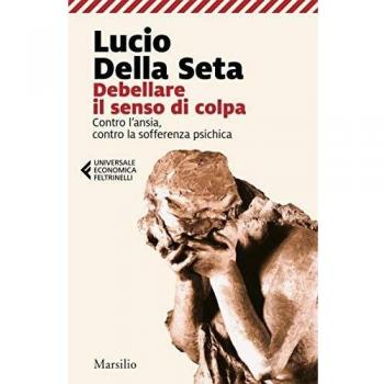 Debellare il senso di colpa. Contro l'ansia, contro la sofferenza psichica