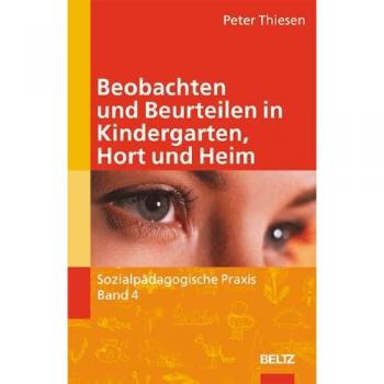 Beobachten und Beurteilen in Kindergarten, Hort und Heim (Sozialpädagogische Praxis