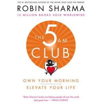The 5am Club Own Your Morning. Elevate Your Life. by Robin Sharma