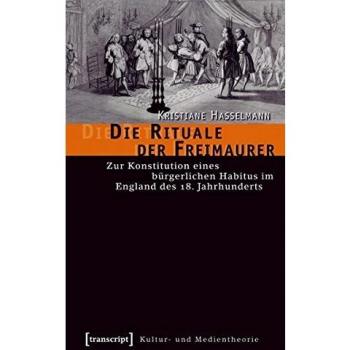 Die Rituale der Freimaurer: Zur Konstitution eines bürgerlichen Habitus im England des 18. Jahrhunderts