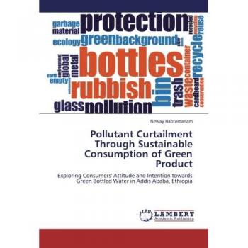 Pollutant Curtailment Through Sustainable Consumption of Green Product: Exploring Consumers' Attitude and  Intention towards Green Bottled Water in Addis Ababa, Ethiopia