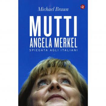 Michael Braun Mutti. Angela Merkel Spiegata Agli Italiani