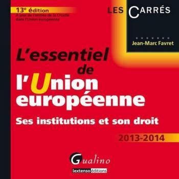 L'Essentiel de l'Union Européenne : Institutions et Droit 2013-2014