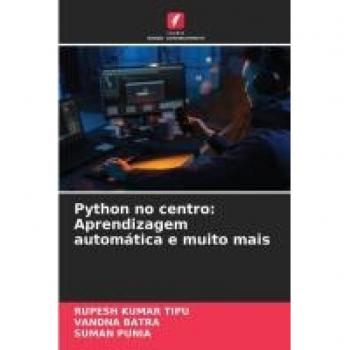 Kumar Tipu, Rupesh: Python no centro: Aprendizagem automática e muito mais