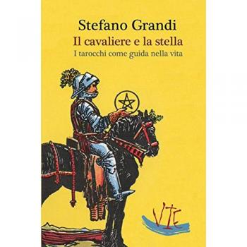 Il cavaliere e la stella. I tarocchi come guida nella viita