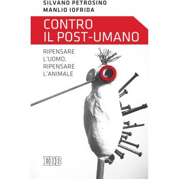 Contro il post-umano. Ripensare l'uomo, ripensare l'animale