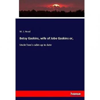 Betsy Gaskins, wife of Jobe Gaskins or,: Uncle Tom's cabin up to date