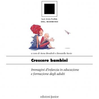 Crescere bambini. Immagini d'infanzia in educazione e formazione degli adulti