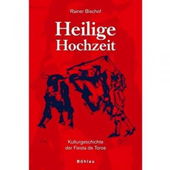 Rainer Bischof Heilige Hochzeit: Kulturgeschichte Der Fiesta De Toros