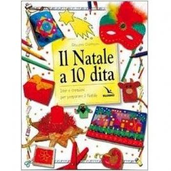 Il Natale a 10 dita. Idee e creazioni per preparare il Natale. Ediz. illustrata