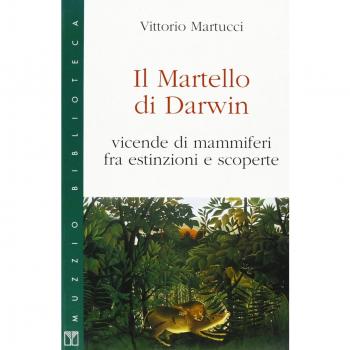 Il martello di Darwin. Vicende di mammiferi fra estinzioni e scoperte