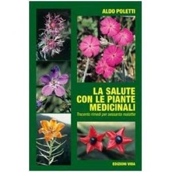 La salute con le piante medicinali. Trecento rimendi per sessanta malattie