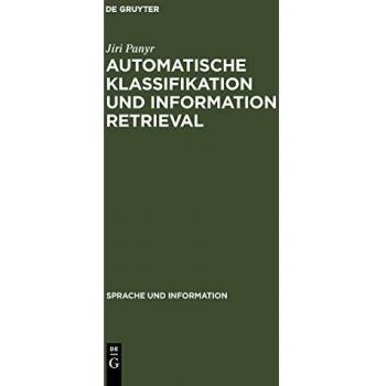 Automatische Klassifikation und Information Retrieval: Anwendung und Entwicklung komplexer Verfahren in Information-Retrieval-Systemen und ihre Evaluierung