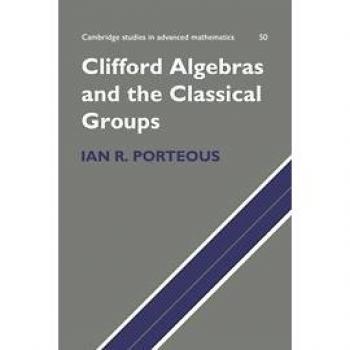 Clifford Algebras and the Classical Groups (Cambridge Studies in Advanced Mathematics, Band 50)