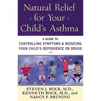 Natural Relief for Your Childs Asthma A Guide to Controlling Symptoms amp Reducing Your Childs Dependence on Drugs by Steven J. Bock
