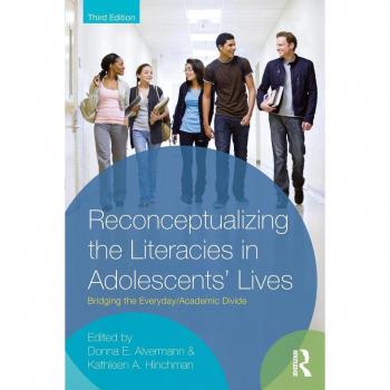 Reconceptualizing the Literacies in Adolescents' Lives: Bridging the Everyday/Academic Divide, Third Edition