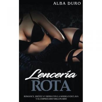 Lencería Rota: Romance, Erótica y BDSM con la Modelo Esclava y el Empresario Millonario: Volume 1