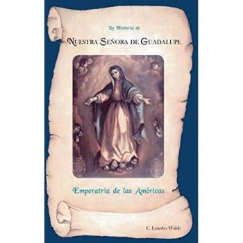 La Historia De Nuestra Senora De Guadalupe, Emperatriz De Las Americas