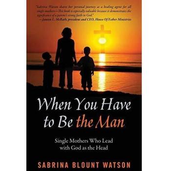 When You Have to Be the Man: Single Mothers Who Lead with God as the Head