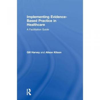 Implementing Evidence-Based Practice in Healthcare: A Facilitation Guide