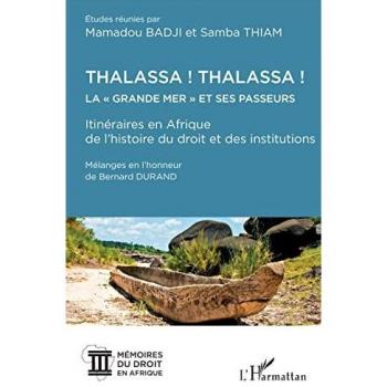 Thalassa ! Thalassa ! : la grande mer et ses passeurs, itinéraires en Afrique de l'histoire du droit et des institutions : mélanges en l'honneur de Bernard Durand