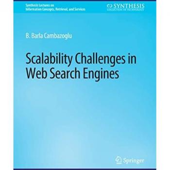 Scalability Challenges in Web Search Engines (Synthesis Lectures on Information Concepts, Retrieval, and Services)