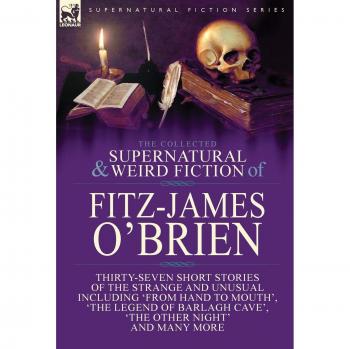O'Brien, Fitz-James: The Collected Supernatural and Weird Fiction of Fitz-James O'Brien