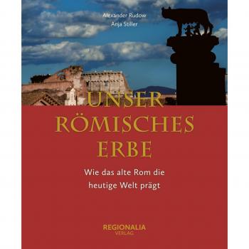 Unser römisches Erbe: Wie das alte Rom unsere heutige Welt prägt
