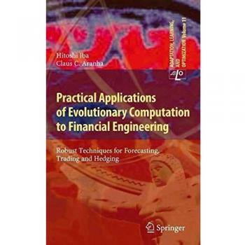 Practical Applications of Evolutionary Computation to Financial Engineering: Robust Techniques for Forecasting, Trading and Hedging (Adaptation, Learning, and Optimization)