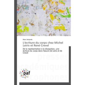 L'écriture du corps chez Michel Leiris et René Crevel: De la représentation à la dissipation, une écriture du corps dans l'œuvre de Leiris et de Crevel