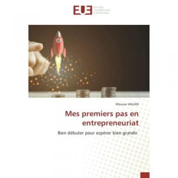 Mes premiers pas en entrepreneuriat: Bien débuter pour espérer bien grandir