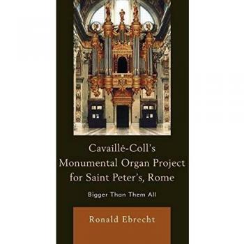 CavailleColls Monumental Organ Project for Saint Peters Rome by Ronald Ebrecht