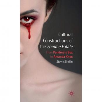 Cultural Constructions of the Femme Fatale: From Pandora's Box to Amanda Knox